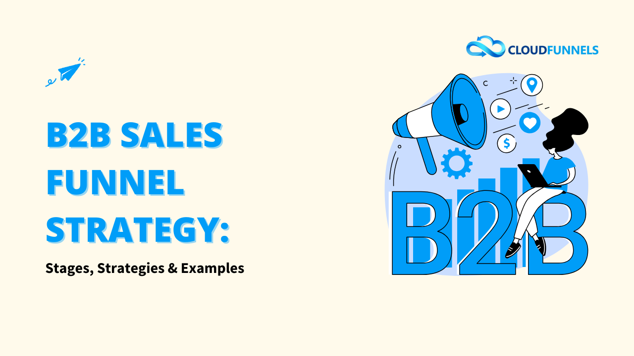 B2B Sales Funnel Strategy: Best Stages, Strategies & Examples